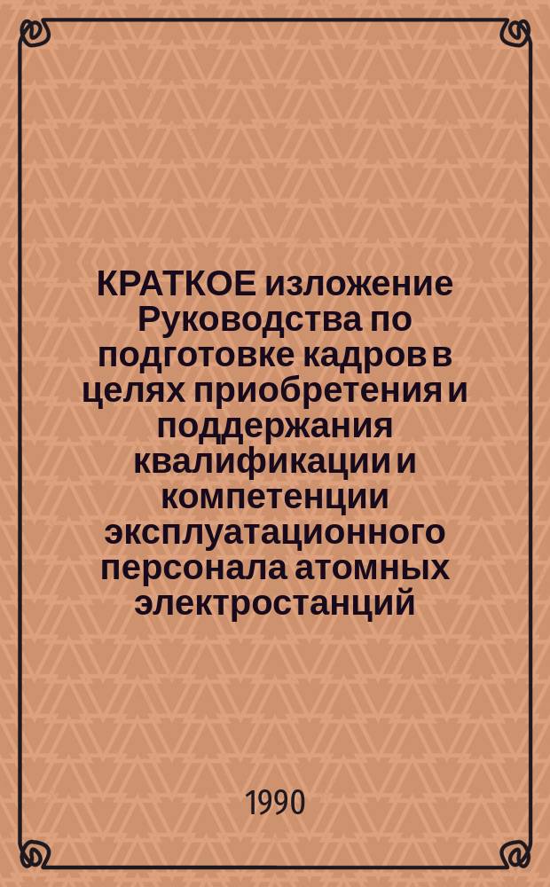 КРАТКОЕ изложение Руководства по подготовке кадров в целях приобретения и поддержания квалификации и компетенции эксплуатационного персонала атомных электростанций