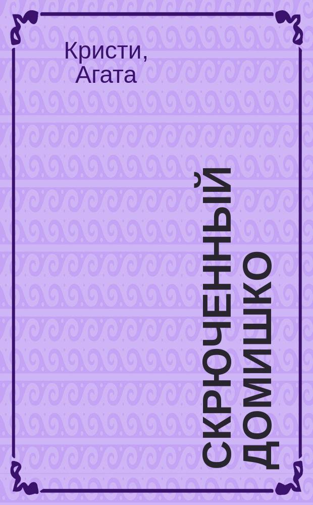 Скрюченный домишко : Роман