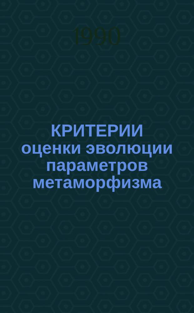 КРИТЕРИИ оценки эволюции параметров метаморфизма : Сб. ст.