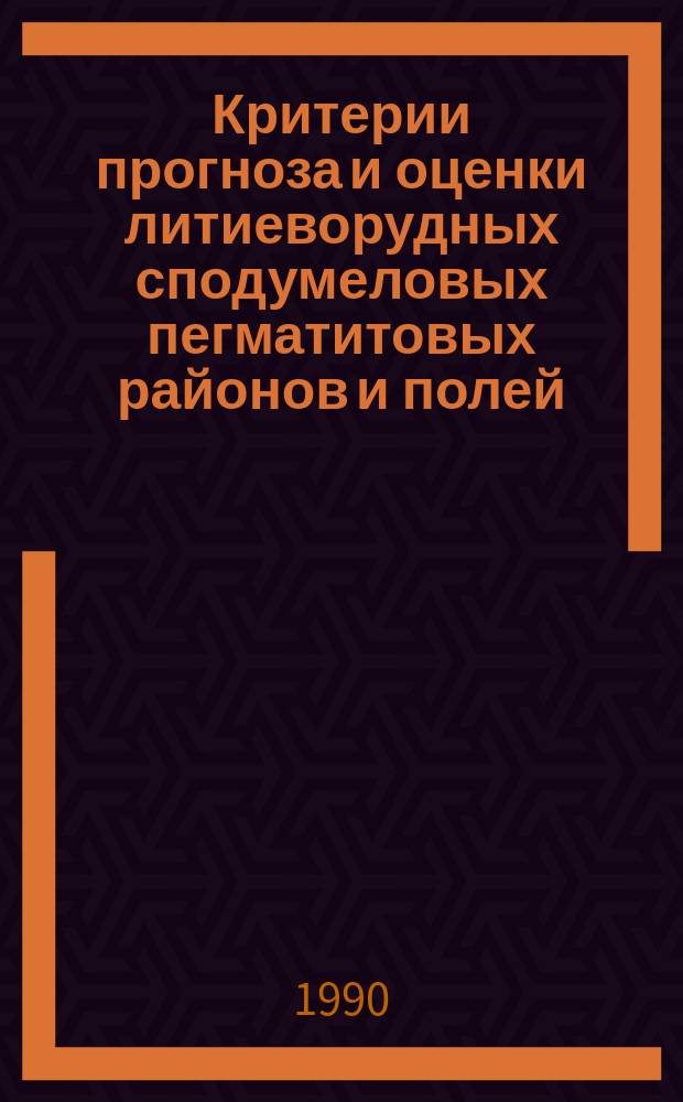 Критерии прогноза и оценки литиеворудных сподумеловых пегматитовых районов и полей : Метод. рекомендации