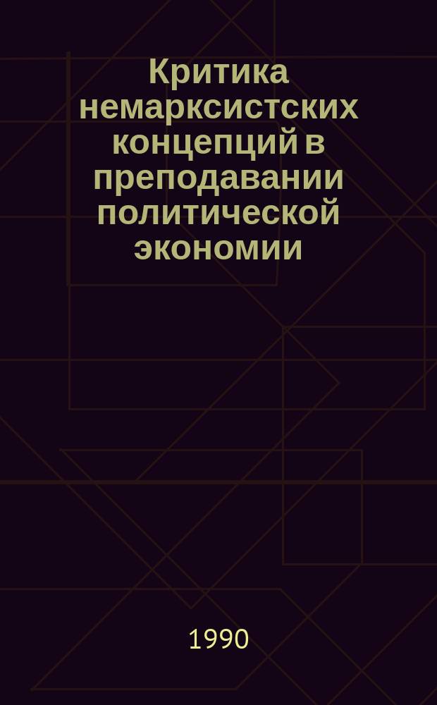 Критика немарксистских концепций в преподавании политической экономии : Учеб.-метод. пособие для преподавателей и студентов вузов