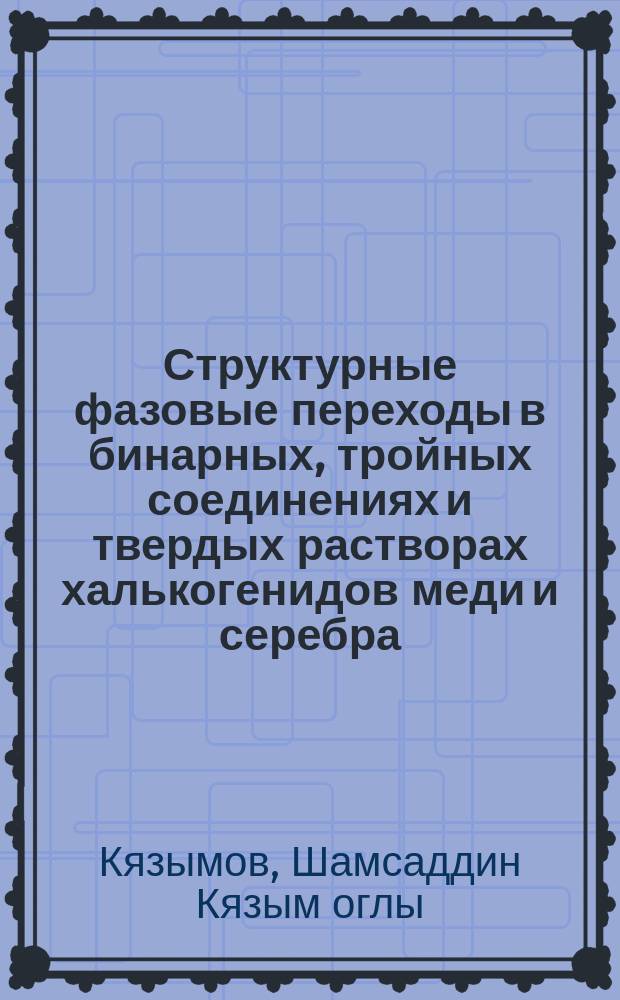 Структурные фазовые переходы в бинарных, тройных соединениях и твердых растворах халькогенидов меди и серебра : Автореф. дис. на соиск. учен. степ. канд. физ.-мат. наук : (01.04.10)