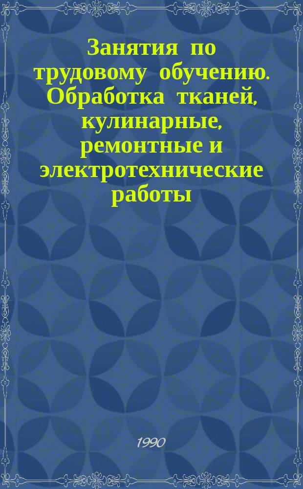 Занятия по трудовому обучению. Обработка тканей, кулинарные, ремонтные и электротехнические работы : 5-й кл. : Кн. для учителя