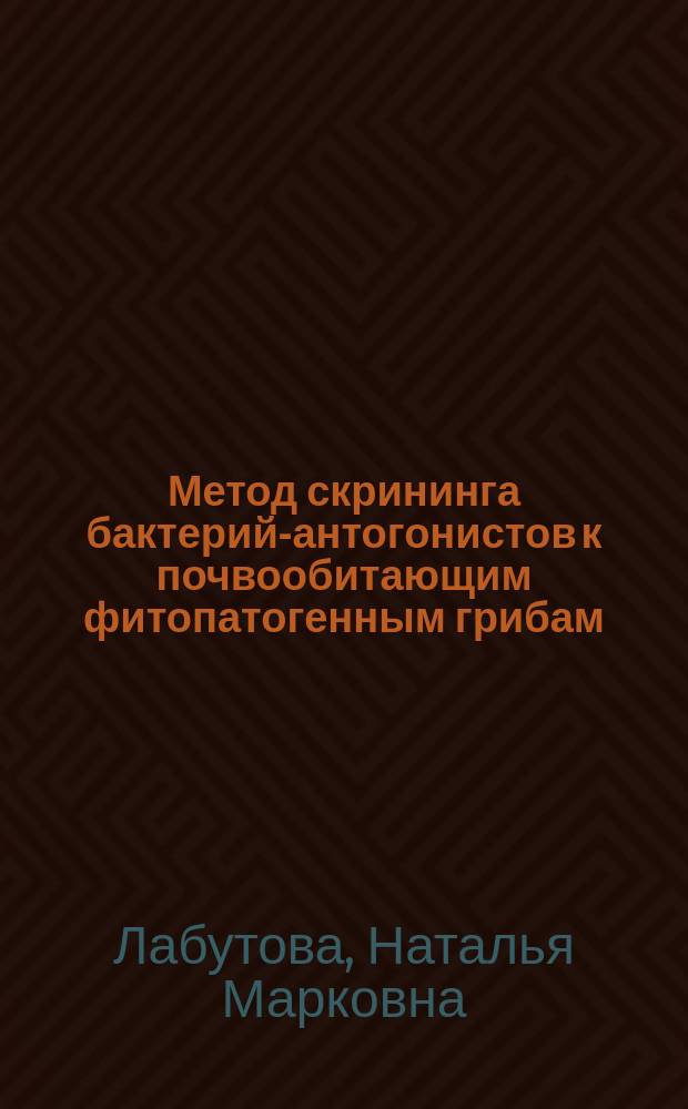 Метод скрининга бактерий-антогонистов к почвообитающим фитопатогенным грибам : (На прим. Verticillium dahliae Kleb.) : Автореф. дис. на соиск. учен. степ. канд. биол. наук : (03.00.07)