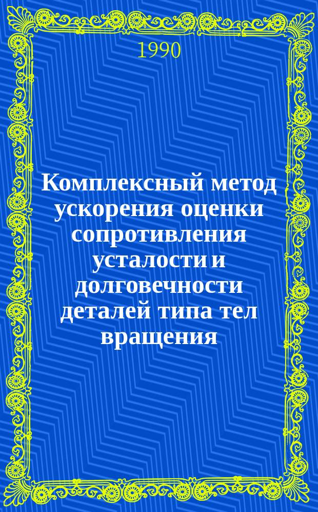 Комплексный метод ускорения оценки сопротивления усталости и долговечности деталей типа тел вращения : Автореф. дис. на соиск. учен. степ. канд. техн. наук : (01.02.06)