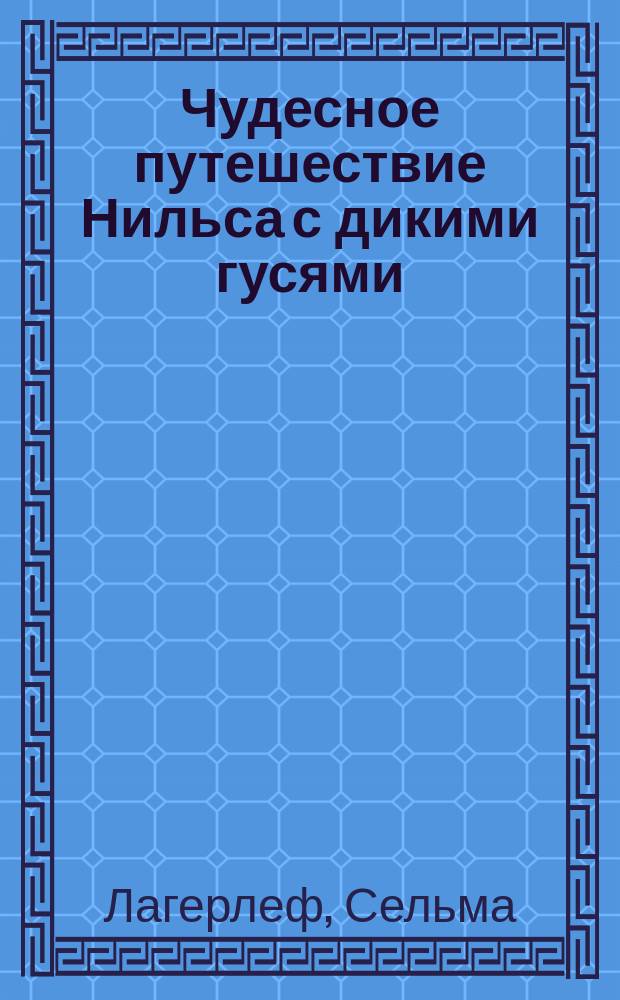 Чудесное путешествие Нильса с дикими гусями : Сказоч. повесть в свобод. пересказе З. Задунайской и А. Любарской