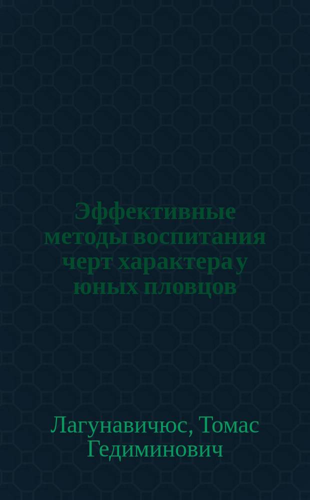 Эффективные методы воспитания черт характера у юных пловцов (1-2-го годов обучения в учебно-тренировочных группах) : Автореф. дис. на соиск. учен. степ. канд. пед. наук : (13.00.04; 19.00.01)