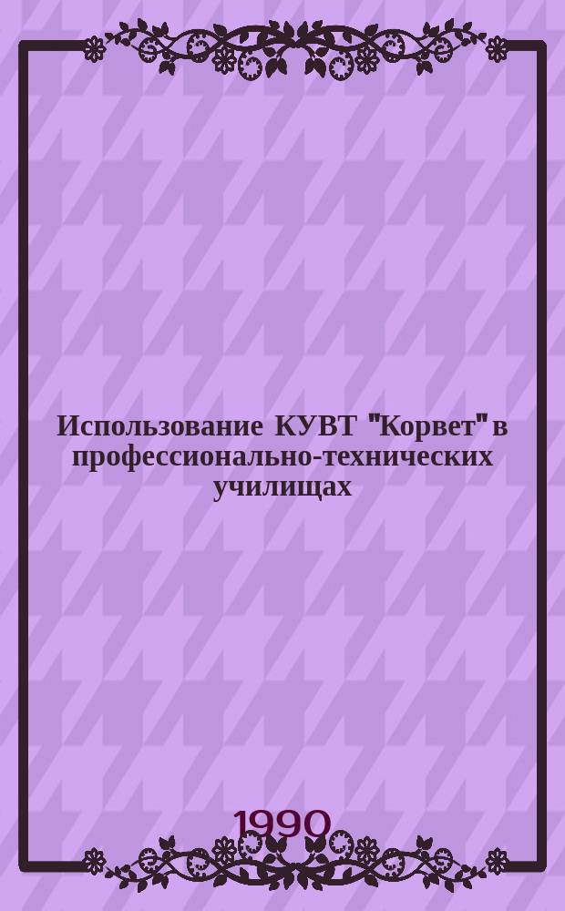 Использование КУВТ "Корвет" в профессионально-технических училищах : Метод. рекомендации