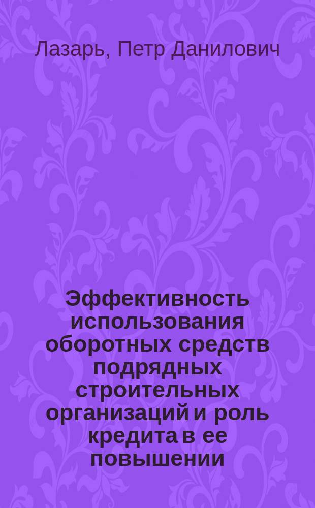 Эффективность использования оборотных средств подрядных строительных организаций и роль кредита в ее повышении : Автореф. дис. на соиск. учен. степ. канд. экон. наук : (08.00.10)