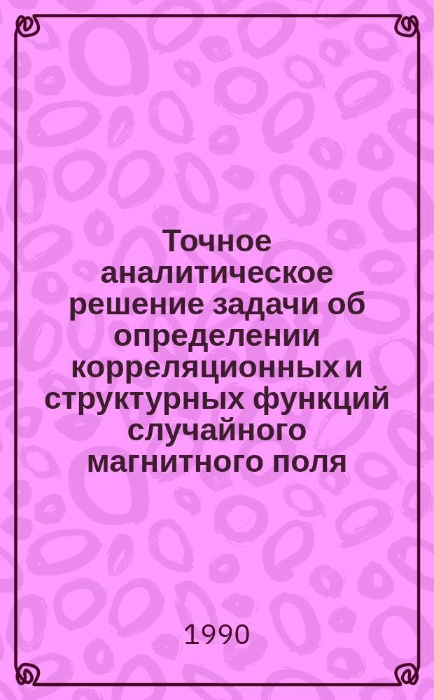 Точное аналитическое решение задачи об определении корреляционных и структурных функций случайного магнитного поля