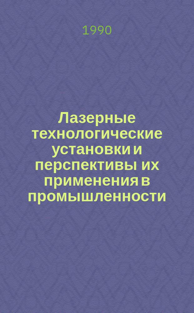 Лазерные технологические установки и перспективы их применения в промышленности : Сб. ст.