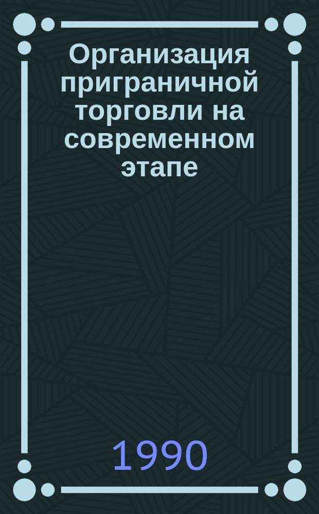 Организация приграничной торговли на современном этапе : Автореф. дис. на соиск. учен. степ. канд. экон. наук (08.00.05)