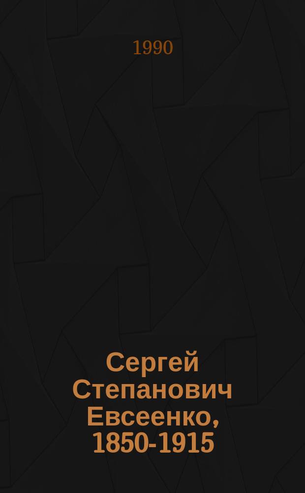 Сергей Степанович Евсеенко, 1850-1915 : Ученый в обл. ветеринарии