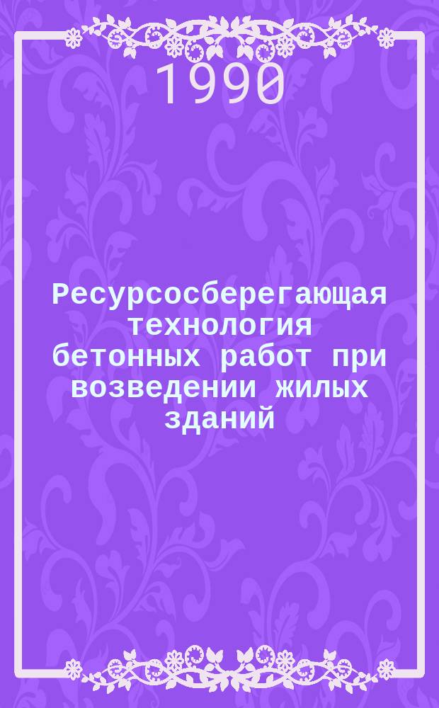 Ресурсосберегающая технология бетонных работ при возведении жилых зданий : Автореф. дис. на соиск. учен. степ. канд. техн. наук : (05.23.08; 05.23.05)