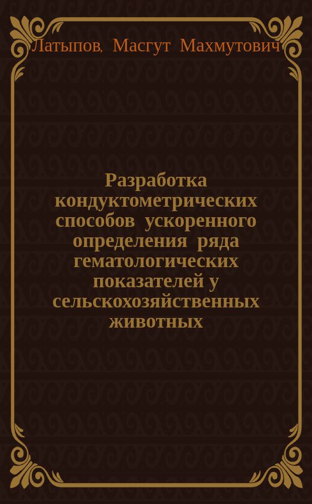 Разработка кондуктометрических способов ускоренного определения ряда гематологических показателей у сельскохозяйственных животных : Автореф. дис. на соиск. учен. степ. канд. биол. наук : (03.00.13)