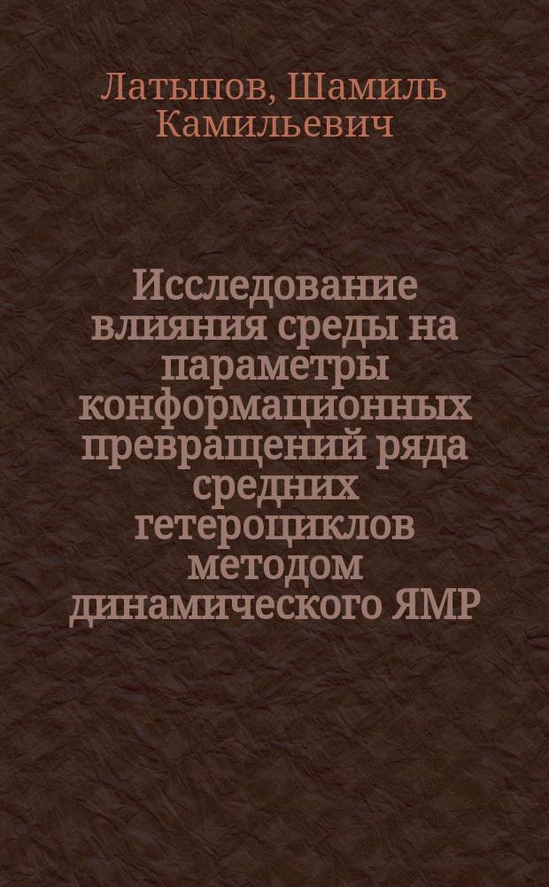 Исследование влияния среды на параметры конформационных превращений ряда средних гетероциклов методом динамического ЯМР : Автореф. дис. на соиск. учен. степ. канд. физ.-мат. наук : (01.04.14)