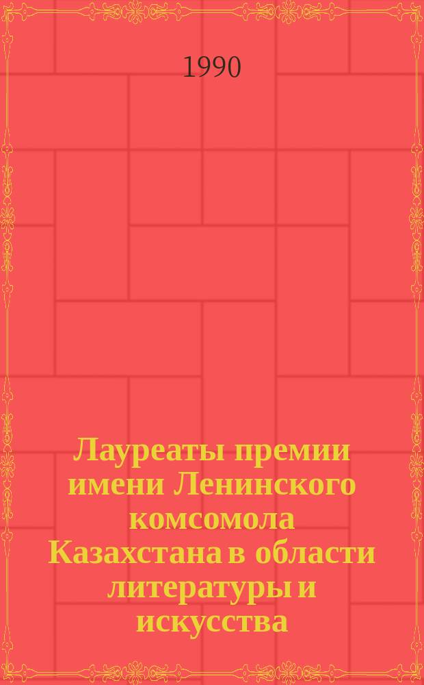 Лауреаты премии имени Ленинского комсомола Казахстана в области литературы и искусства (1964-1988 гг.) : (Рек. указ. лит.)