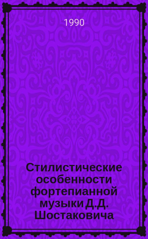 Стилистические особенности фортепианной музыки Д.Д. Шостаковича : На прим. цикла прелюдий : Метод. разраб