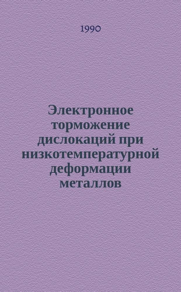 Электронное торможение дислокаций при низкотемпературной деформации металлов : Автореф. дис. на соиск. учен. степ. д-ра физ.-мат. наук : (01.04.07)