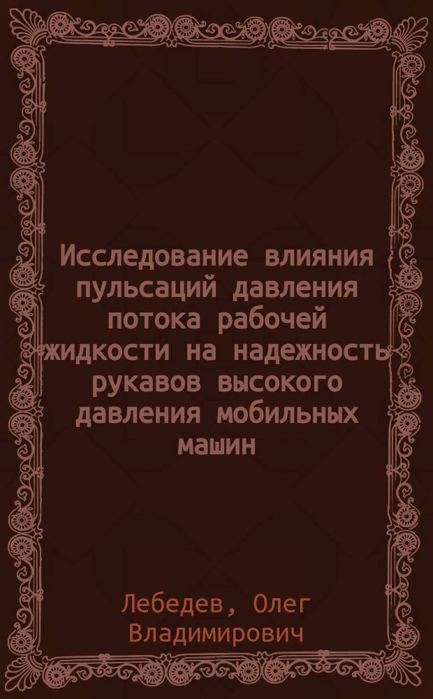 Исследование влияния пульсаций давления потока рабочей жидкости на надежность рукавов высокого давления мобильных машин