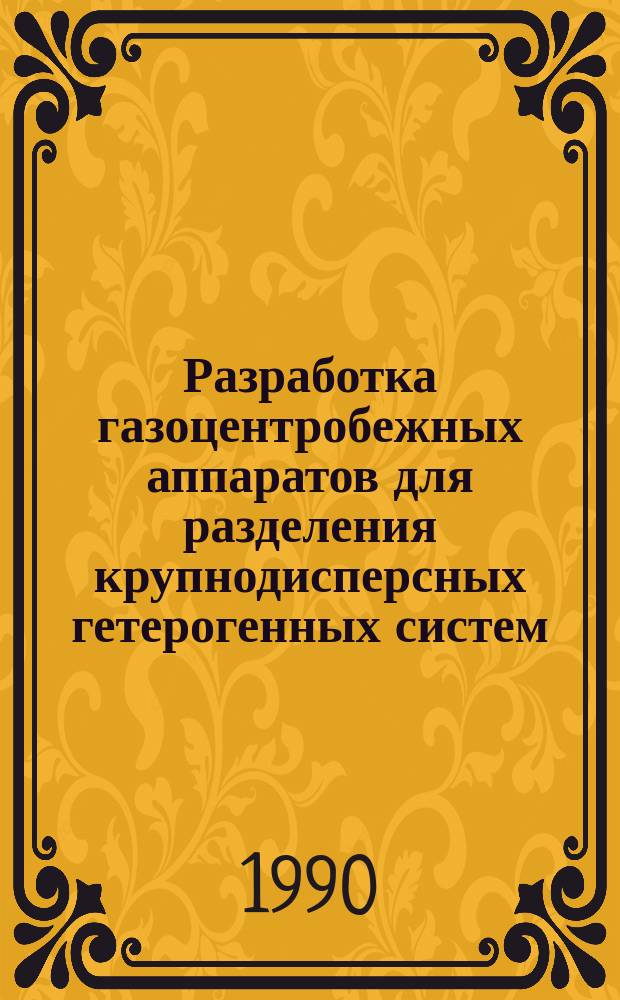 Разработка газоцентробежных аппаратов для разделения крупнодисперсных гетерогенных систем : Автореф. дис. на соиск. учен. степ. д. т. н