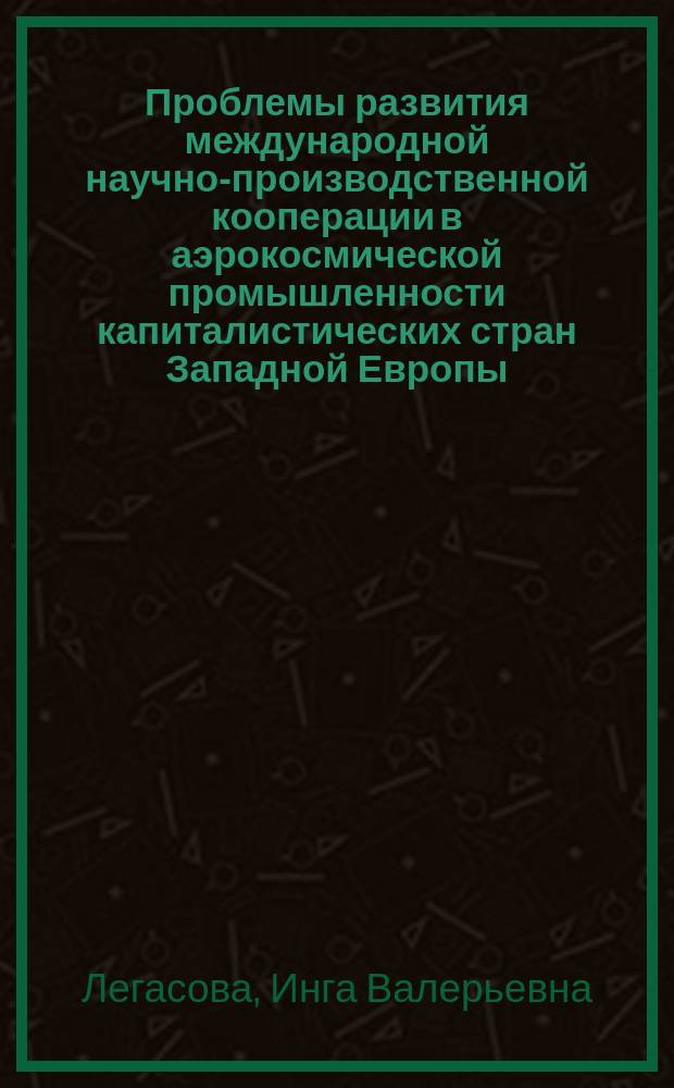 Проблемы развития международной научно-производственной кооперации в аэрокосмической промышленности капиталистических стран Западной Европы : Автореф. дис. на соиск. учен. степ. канд. экон. наук : (08.00.14)