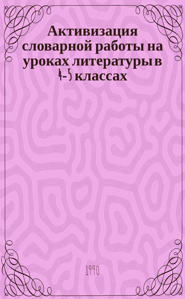 Активизация словарной работы на уроках литературы в 4-5 классах : (Как средство развития речи учащихся) : Автореф. дис. на соиск. учен. степ. канд. пед. наук : (13.00.02)