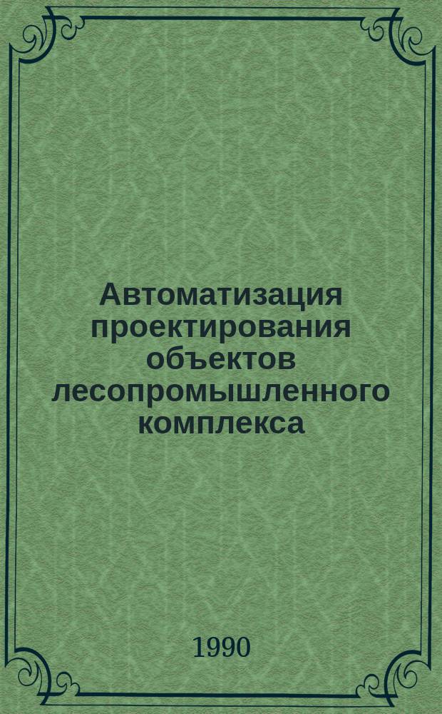 Автоматизация проектирования объектов лесопромышленного комплекса