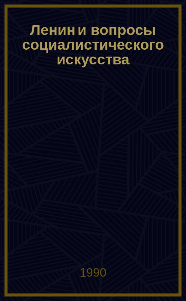 Ленин и вопросы социалистического искусства : Поиски новых подходов : Сб. ст.