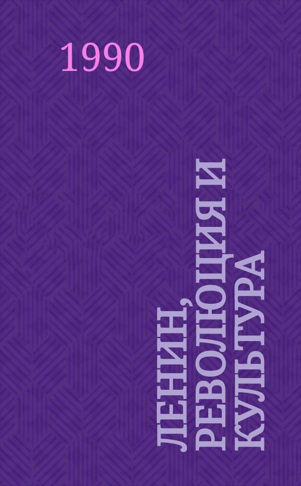 Ленин, революция и культура : Сб., посвящ. 120-летию со дня рождения В.И. Ленина