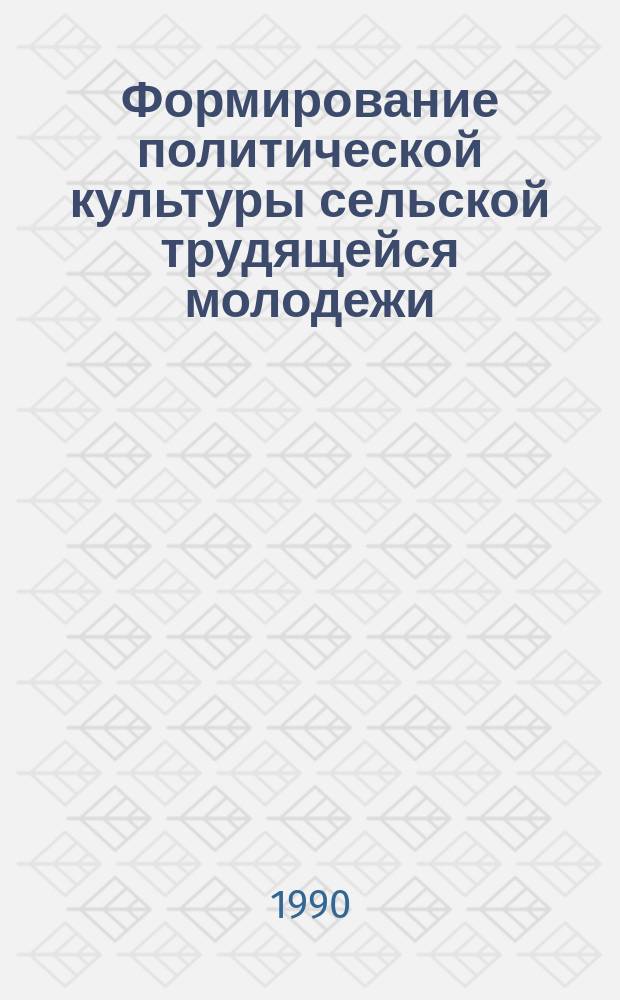 Формирование политической культуры сельской трудящейся молодежи : Автореф. дис. на соиск. учен. степ. канд. филос. наук : (09.00.02)