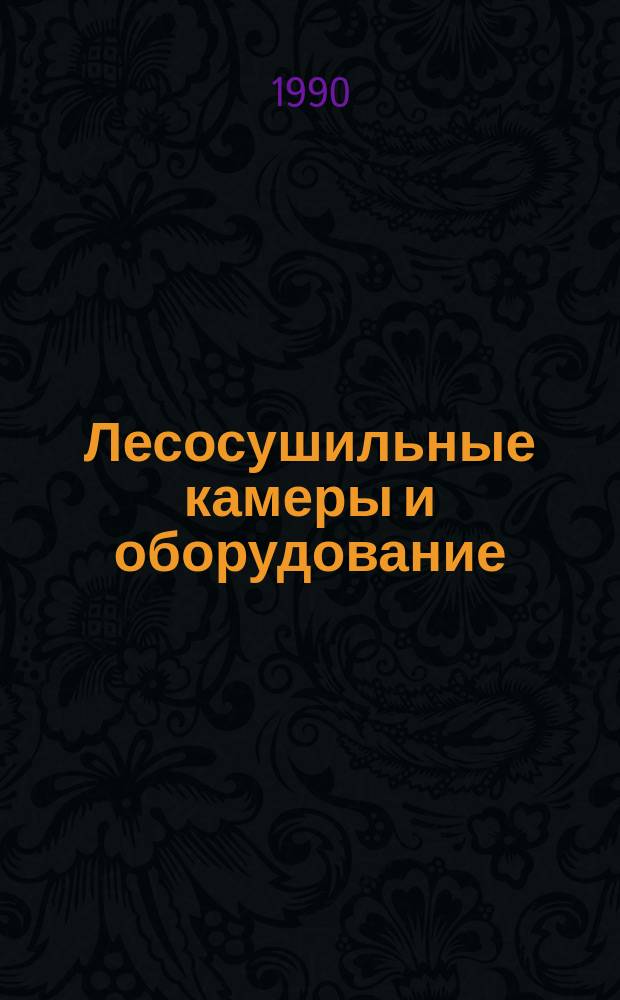 Лесосушильные камеры и оборудование : Альбом