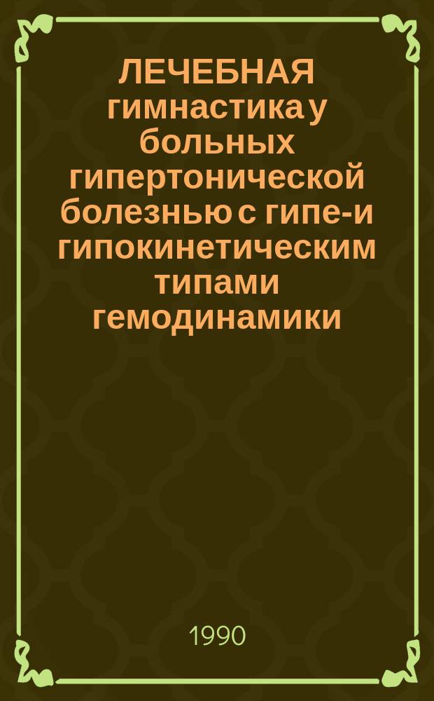 ЛЕЧЕБНАЯ гимнастика у больных гипертонической болезнью с гипер- и гипокинетическим типами гемодинамики : Метод. рекомендации