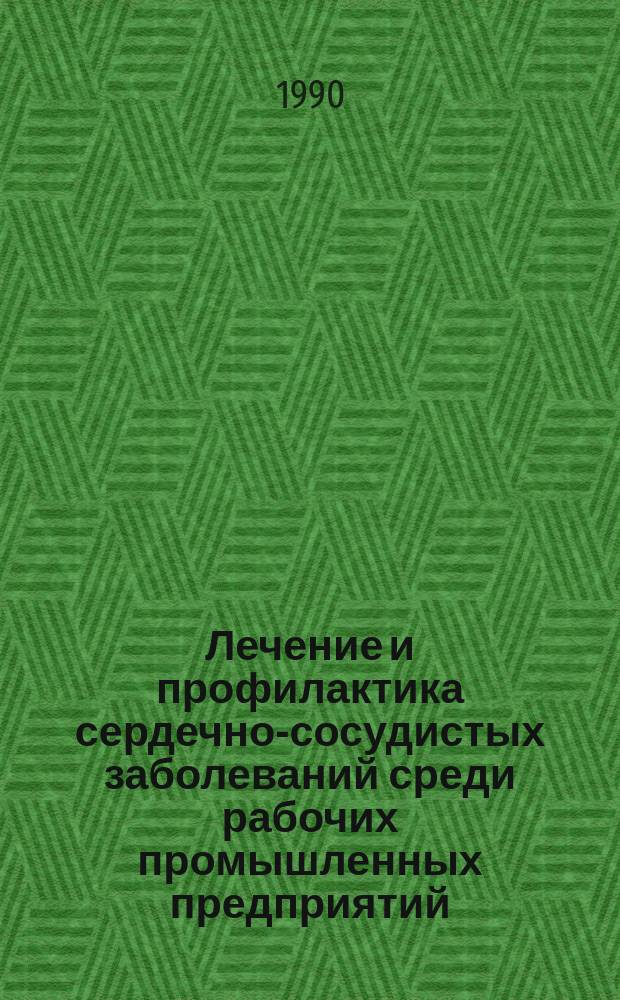 Лечение и профилактика сердечно-сосудистых заболеваний среди рабочих промышленных предприятий : Сб. науч. тр