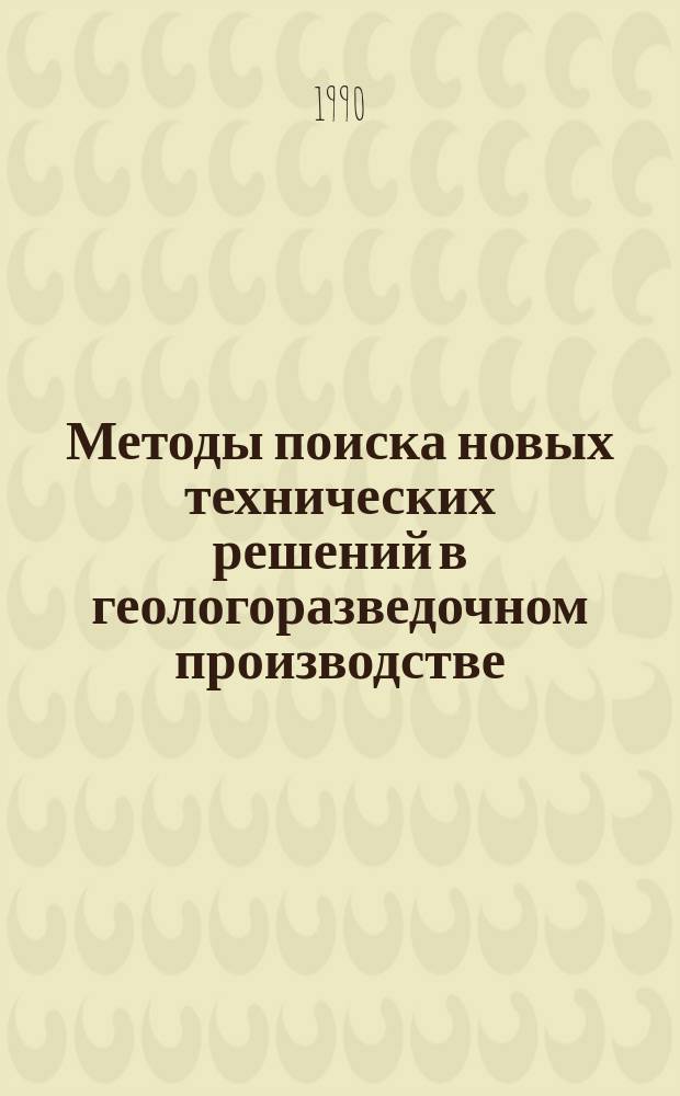 Методы поиска новых технических решений в геологоразведочном производстве : Учеб. пособие