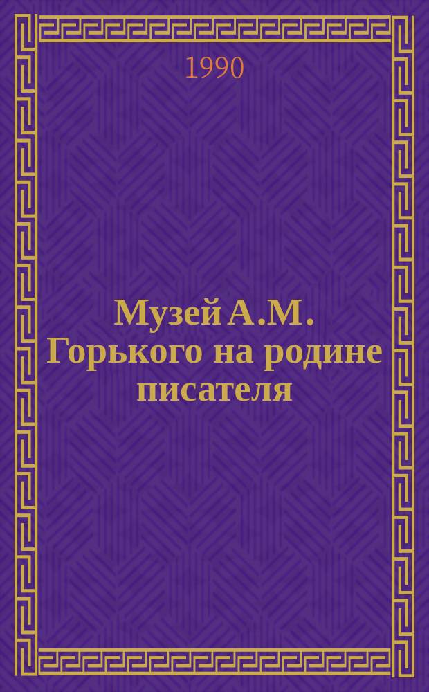 Музей А.М. Горького на родине писателя