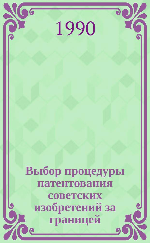 Выбор процедуры патентования советских изобретений за границей : (Учеб. пособие)