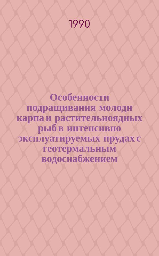 Особенности подращивания молоди карпа и растительноядных рыб в интенсивно эксплуатируемых прудах с геотермальным водоснабжением : Автореф. дис. на соиск. учен. степ. канд. биол. наук : (03.00.10)