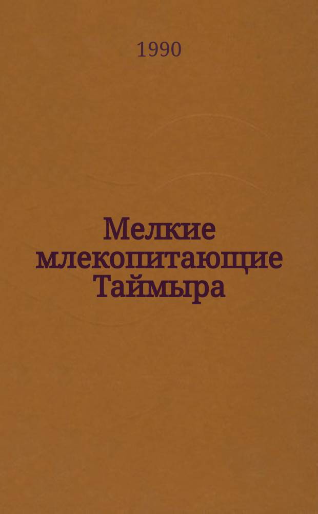 Мелкие млекопитающие Таймыра : (Зон.-ландшафт. характеристика, структура населения) : Автореф. дис. на соиск. учен. степ. канд. биол. наук : (03.00.08)