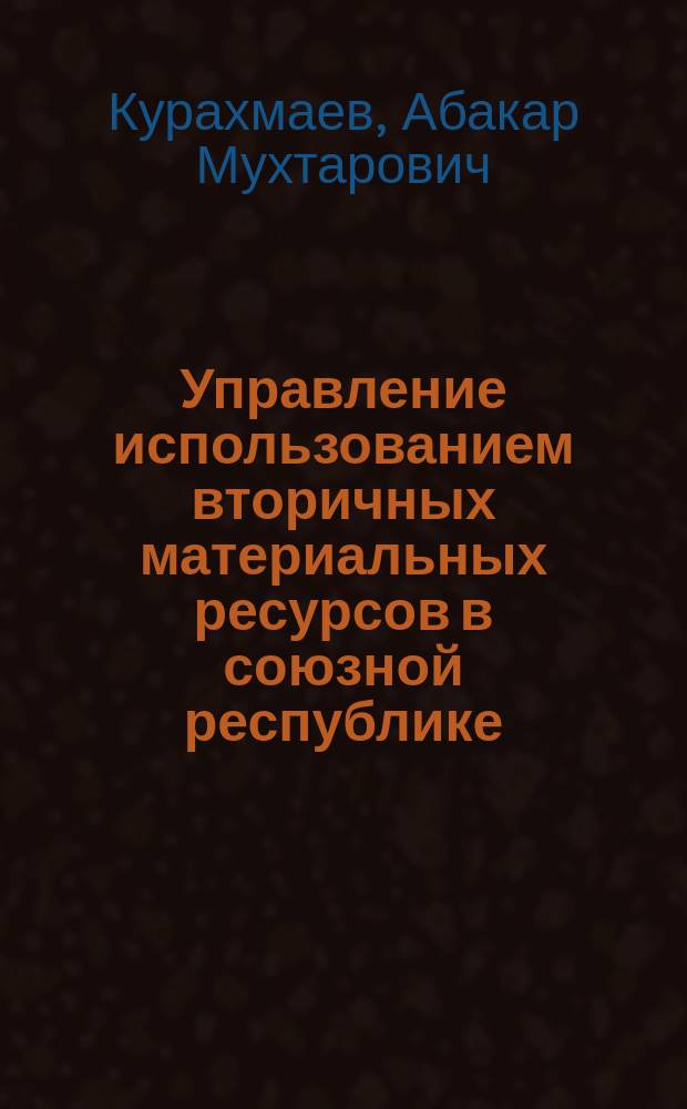 Управление использованием вторичных материальных ресурсов в союзной республике : (На прим. вторич. древес. ресурсов УССР) : Автореф. дис. на соиск. учен. степ. канд. экон. наук : (08.00.05)