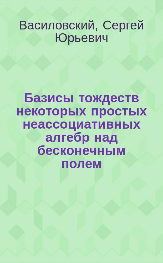 Базисы тождеств некоторых простых неассоциативных алгебр над бесконечным полем : Автореф. дис. на соиск. учен. степ. канд. физ.-мат. наук : (01.01.06)