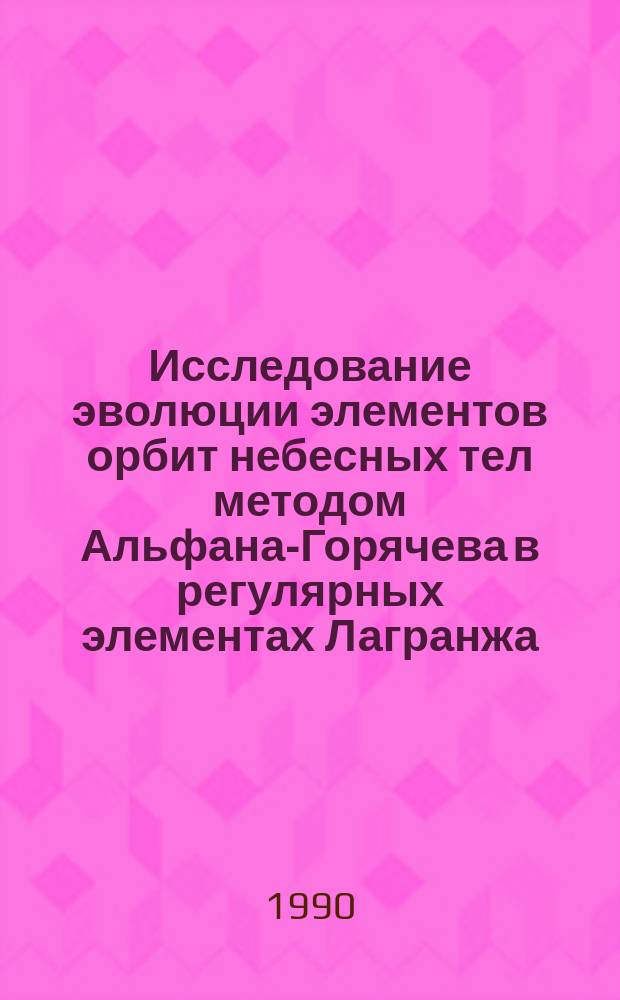 Исследование эволюции элементов орбит небесных тел методом Альфана-Горячева в регулярных элементах Лагранжа : Автореф. дис. на соиск. учен. степ. канд. физ.-мат. наук : (01.03.01)