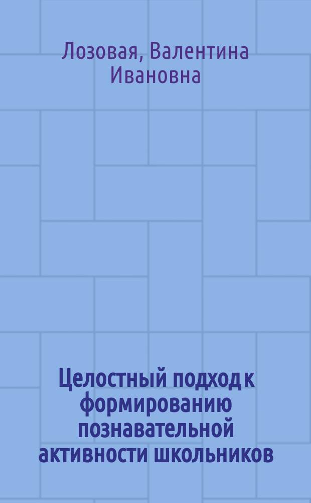 Целостный подход к формированию познавательной активности школьников : Автореф. дис. на соиск. учен. степ. д-ра пед. наук : (13.00.01)