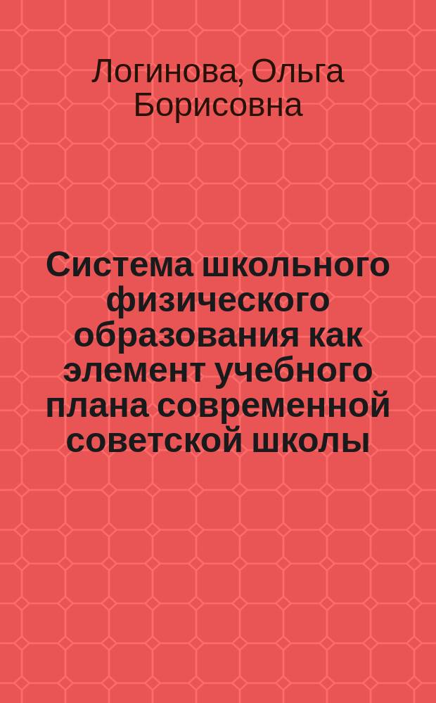 Система школьного физического образования как элемент учебного плана современной советской школы : Автореф. дис. на соиск. учен. степ. канд. пед. наук : (13.00.02)