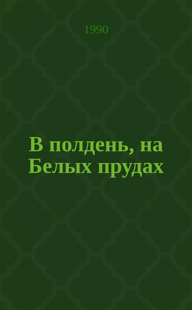 В полдень, на Белых прудах : Романы