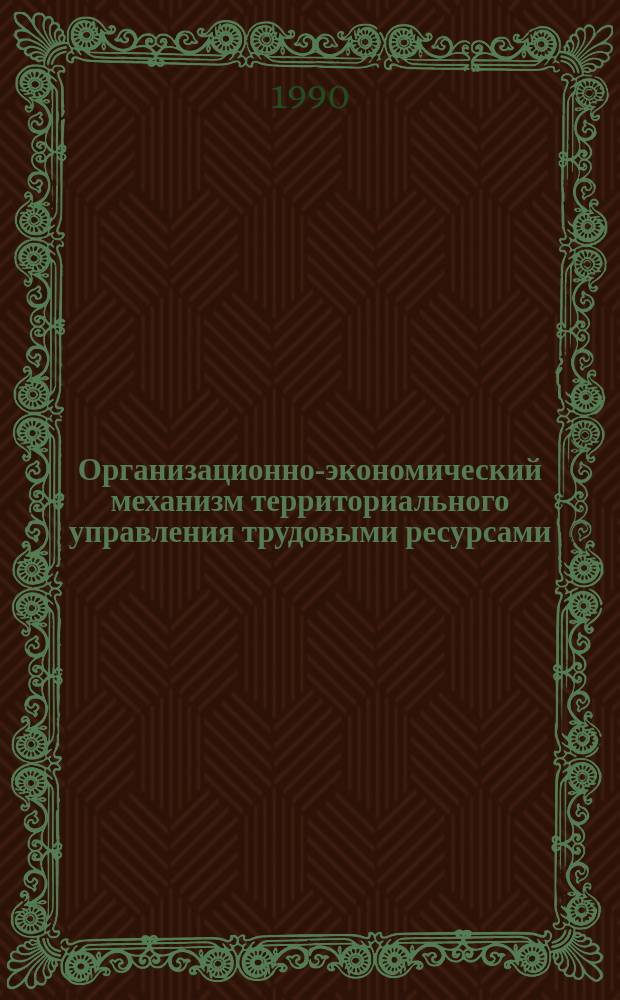 Организационно-экономический механизм территориального управления трудовыми ресурсами : Автореф. дис. на соиск. учен. степ. канд. экон. наук : (08.00.05)