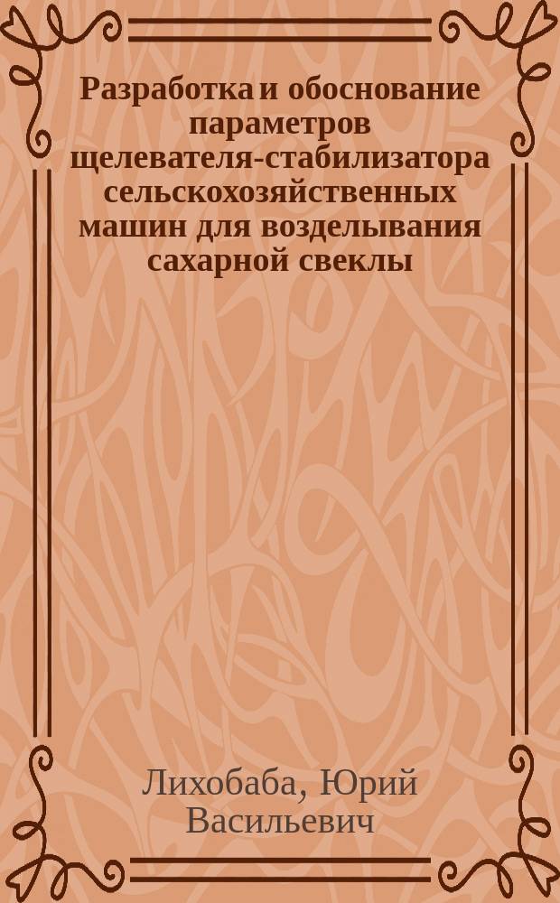 Разработка и обоснование параметров щелевателя-стабилизатора сельскохозяйственных машин для возделывания сахарной свеклы : Автореф. дис. на соиск. учен. степ. канд. техн. наук : (05.20.04)