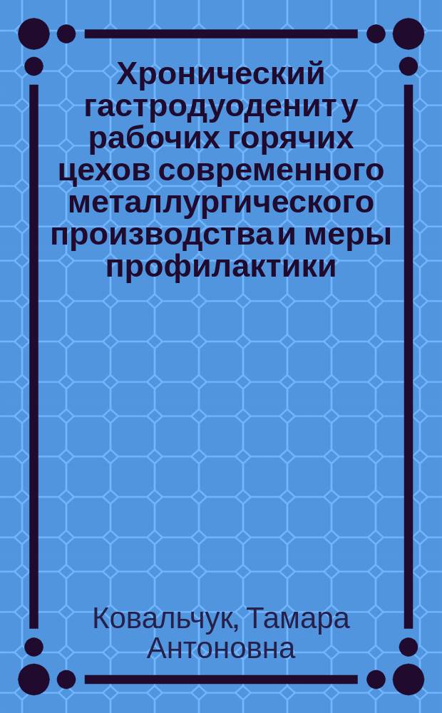 Хронический гастродуоденит у рабочих горячих цехов современного металлургического производства и меры профилактики : Автореф. дис. на соиск. учен. степ. канд. мед. наук : (14.00.05)