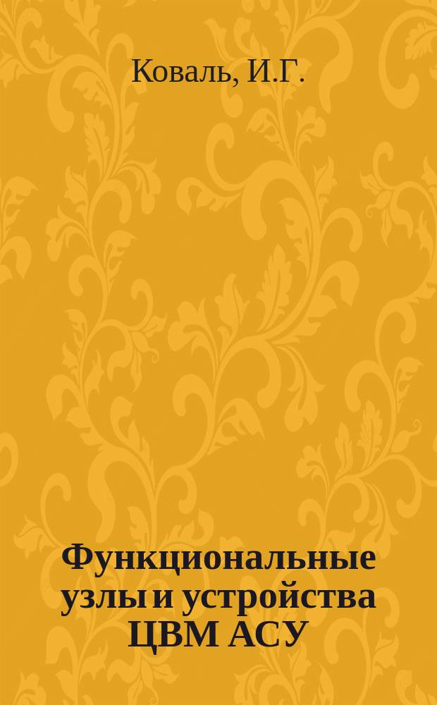 Функциональные узлы и устройства ЦВМ АСУ : Учеб. пособие для студентов спец. 22.01, 22.02 и слушателей спец. фак. и системы повышения квалификации