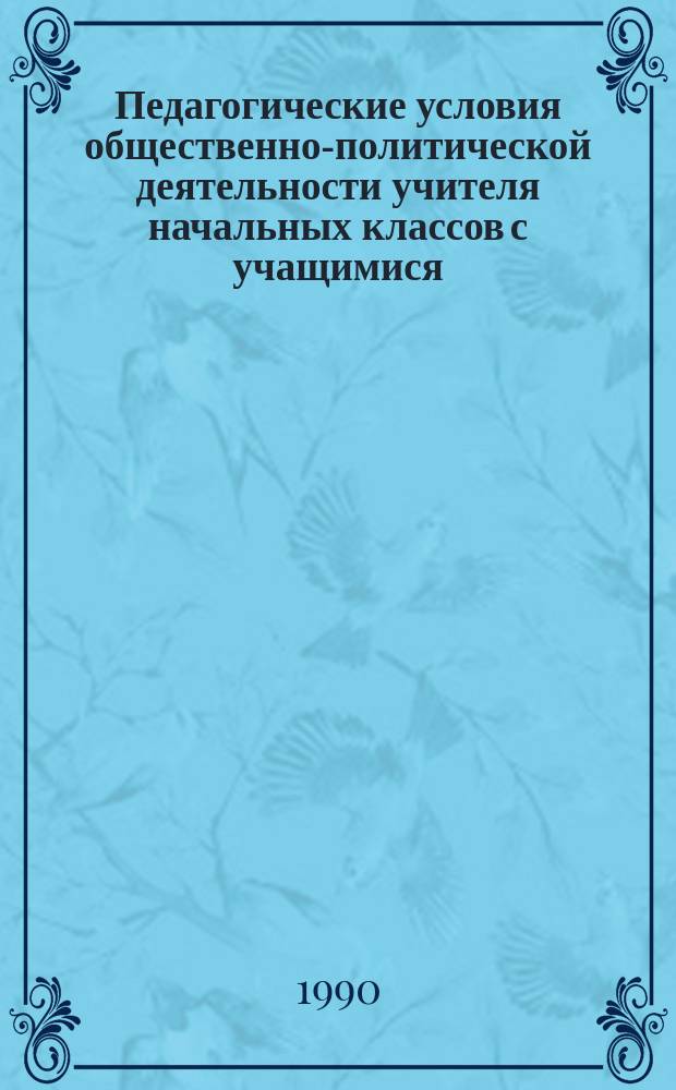 Педагогические условия общественно-политической деятельности учителя начальных классов с учащимися : Автореф. дис. на соиск. учен. степ. канд. пед. наук : (13.00.01)